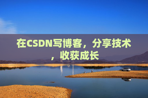 在CSDN写博客，分享技术，收获成长
